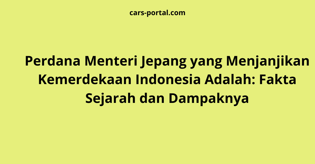 Perdana Menteri Jepang yang Menjanjikan Kemerdekaan Indonesia